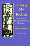 Poverty: My Riches: A Life of St. Elizabeth of Hungary - Elizabeth Ruth Obbard