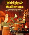 Whirligigs & Weathervanes: A Celebration of Wind Gadgets with Dozens of Creative Projects to Make - David Schoonmaker, Bruce Woods