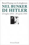 Nel bunker di Hitler. 23 luglio 1944 - 29 aprile 1945 - Bernd Freytag von Loringhoven, François d'Alançon, Margherita Botto