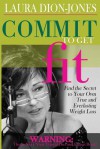 Commit to Get Fit: Find the Secret to Your Own True and Everlasting Weight Loss - Laura Dion-Jones