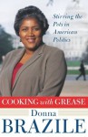 Cooking with Grease: Stirring the Pots in American Politics - Donna Brazile