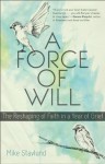 Force of Will, A: The Reshaping of Faith in a Year of Grief - Mike Stavlund