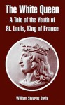 The White Queen: A Tale of the Youth of St. Louis, King of France - William Stearns Davis