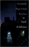 Everybody Plays a Fool for Love - Yusuf Al-Rahman