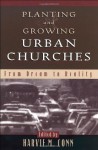 Planting and Growing Urban Churches: From Dream to Reality - Harvie M. Conn