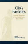 Clio's Favorites: Leading Historians of the United States, 1945-2000 - Robert Allen Rutland