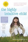 The Highly Intuitive Child: A Guide to Understanding and Parenting Unusually Sensitive and Empathic Children - Catherine Crawford