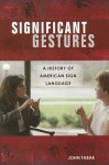 Significant Gestures: A History of American Sign Language - John Tabak