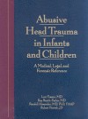 Abusive Head Trauma in Infants & Children: Medical, Legal & Forensic Issues, A Clinical Guide/Color Atlas - Lori Frasier, Kay Rauth-Farley, Randell Alexander