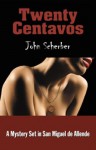 Twenty Centavos: A Mystery Set in San Miguel de Allende (Murder in Mexico) - John Scherber