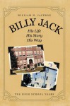 Billy Jack: His Life, His Story, His Way: The High School Years - William H. Jackson