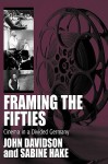 Framing the Fifties: Cinema in a Divided Germany - John E. Davidson, Sabine Hake