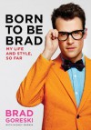 Born to Be Brad: My Life and Style, So Far - Brad Goreski, Mickey Rapkin