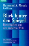 Blick hinter den Spiegel : Botschaften aus der anderen Welt - Raymond Moody, Paul Perry