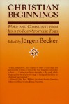 Christian Beginnings: Word and Community from Jesus to Post-Apostolic Times - Jürgen Becker