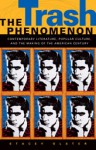 The Trash Phenomenon: Contemporary Literature, Popular Culture, and the Making of the American Century - Stacey Olster