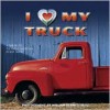 I (Heart) My Truck: A Tribute to the Great American Pickup Truck - William Bennett Seitz