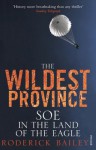 The Wildest Province: SOE in the Land of the Eagle - Roderick Bailey