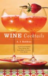 Wine Cocktails: 50 Stylish Sippers That Show Off Your Reds, Whites, and Roses - A.J. Rathbun