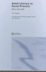 Adult Literacy as Social Practice: More Than Skills (New Approaches to Adult Language, Literacy and Numeracy) - Uta Papen