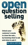 OPEN-Question Selling: Unlock Your Customer's Needs to Close the Sale... by Knowing What to Ask and When to Ask It - Jeff Gee
