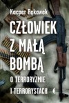 Człowiek z małą bombą. O terroryzmie i terrorystach - Kacper Rekawek