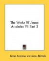 The Works Of James Arminius V1 Part 2 - James Arminius