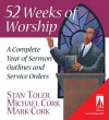 52 Weeks Of Worship: A Complete Year Of Sermon Outlines And Service Orders - Stan Toler