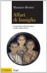 Affari di famiglia: La parentela nella letteratura e nella cultura antica (Saggi) - Maurizio Bettini