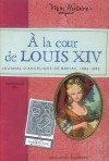 A la cour de Louis XIV: Journal d'Angélique de Barjac, 1684-1685 - Dominique Joly