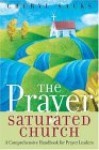 The Prayer Saturated Church: A Comprehensive Handbook For Prayer Leaders - Cheryl Sacks