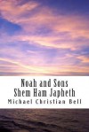 Noah and Sons: Shem, Ham, and Japheth - Michael Christian Bell