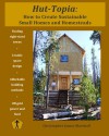 Hut-Topia: How to Create Sustainable Small Homes and Homesteads - Christopher James Marshall