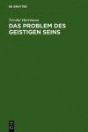 Das Problem Des Geistigen Seins: Untersuchungen Zur Grundlegung Der Geschichtsphilosophie Und Der Geisteswissenschaften - Nicolai Hartmann