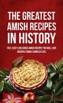 The Greatest Amish Recipes In History: Fast, Easy & Delicious Amish Recipes You Will Love (Recipes From a Simpler Life) - Brittany M. Davis