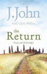 The Return: Grace and the Prodigal. by J. John, Chris Walley - J. John, Chris Walley