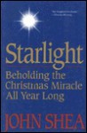 Starlight: Beholding the Christmas Miracle All Year Long - John Shea