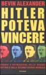 Hitler poteva vincere: Errori e retroscena delle grandi battaglie della seconda guerra mondiale - Bevin Alexander, F. Genta Bonelli