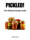 Pickled! The Ultimate Recipe Guide - Jonathan Doue