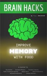 Brain Hacks, Improve Memory with Food: A Guide to Get Smarter, Enhance Memory, Increase Creativity, Faster Thinking, Learning, Better Focus, Boost Performance, ... Critical Thinking, Problem Solving Book 2) - T.J. Robinson