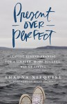 Present Over Perfect: Leaving Behind Frantic for a Simpler, More Soulful Way of Living - Shauna Niequist