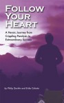 Follow Your Heart: A Heroic Journey from Crippling Paralysis to Extraordinary Success - Philip Devitte