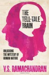 The Tell-Tale Brain: Unlocking the Mystery of Human Nature - V.S. Ramachandran