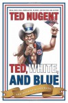 Ted, White, and Blue: The Nugent Manifesto - Ted Nugent