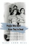 People Who Don't Know They're Dead: How They Attach Themselves to Unsuspecting Bystanders and What to Do about It - Gary Leon Hill