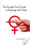 The Straight Girl's Guide to Sleeping with Chicks - Jen Sincero