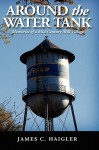 Around the Water Tank: Memories of a Mid-Century Mill Village - James C. Haigler, Trafford Publishing