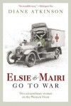 Elsie and Mairi Go to War: Two Extraordinary Women on the Western Front - Diane Atkinson