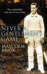 Never a Gentleman's Game: The Scandal-Filled Early Years of Test Cricket - Malcolm Knox