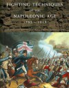 Fighting Techniques of the Napoleonic Age 1792 ~ 1815 - Robert B. Bruce, Iain Dickie, Kevin F. Kiley